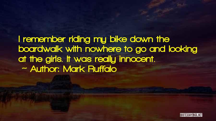 Mark Ruffalo Quotes: I Remember Riding My Bike Down The Boardwalk With Nowhere To Go And Looking At The Girls. It Was Really
