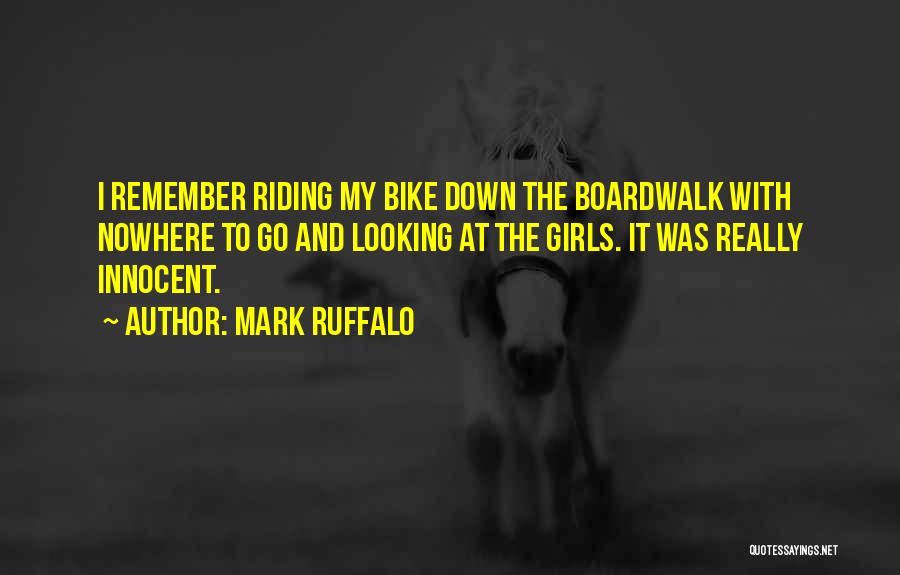 Mark Ruffalo Quotes: I Remember Riding My Bike Down The Boardwalk With Nowhere To Go And Looking At The Girls. It Was Really