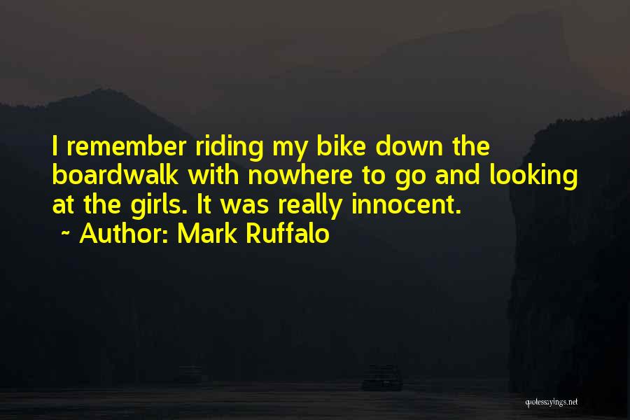 Mark Ruffalo Quotes: I Remember Riding My Bike Down The Boardwalk With Nowhere To Go And Looking At The Girls. It Was Really
