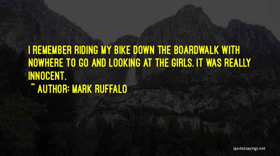 Mark Ruffalo Quotes: I Remember Riding My Bike Down The Boardwalk With Nowhere To Go And Looking At The Girls. It Was Really