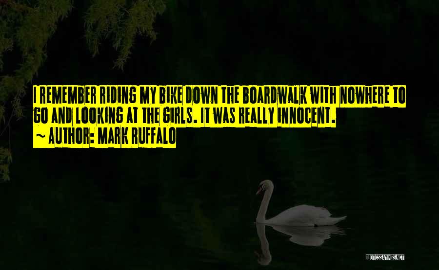 Mark Ruffalo Quotes: I Remember Riding My Bike Down The Boardwalk With Nowhere To Go And Looking At The Girls. It Was Really