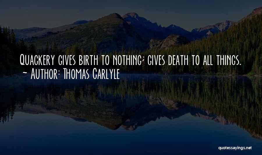 Thomas Carlyle Quotes: Quackery Gives Birth To Nothing; Gives Death To All Things.