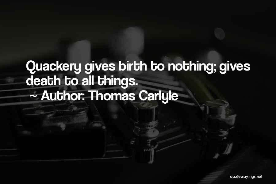 Thomas Carlyle Quotes: Quackery Gives Birth To Nothing; Gives Death To All Things.