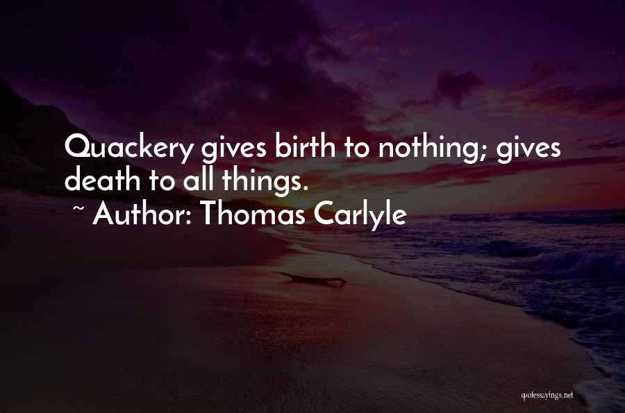 Thomas Carlyle Quotes: Quackery Gives Birth To Nothing; Gives Death To All Things.