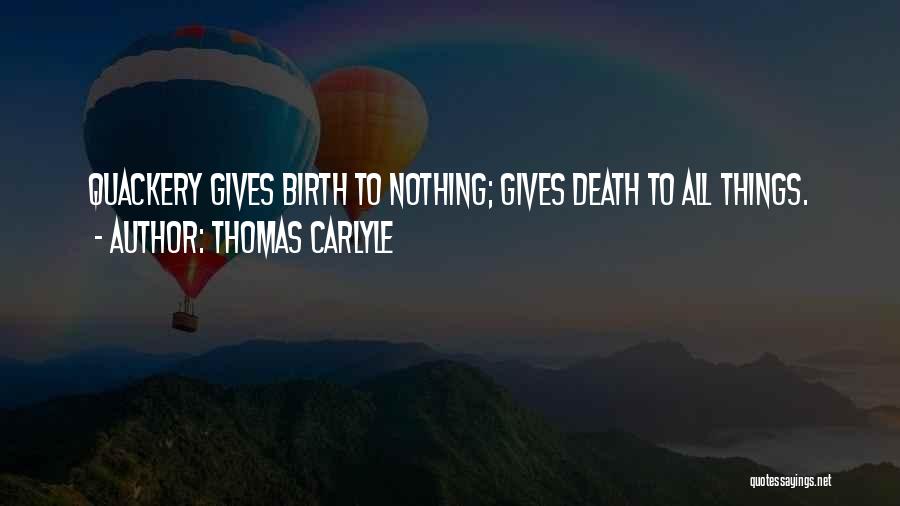 Thomas Carlyle Quotes: Quackery Gives Birth To Nothing; Gives Death To All Things.