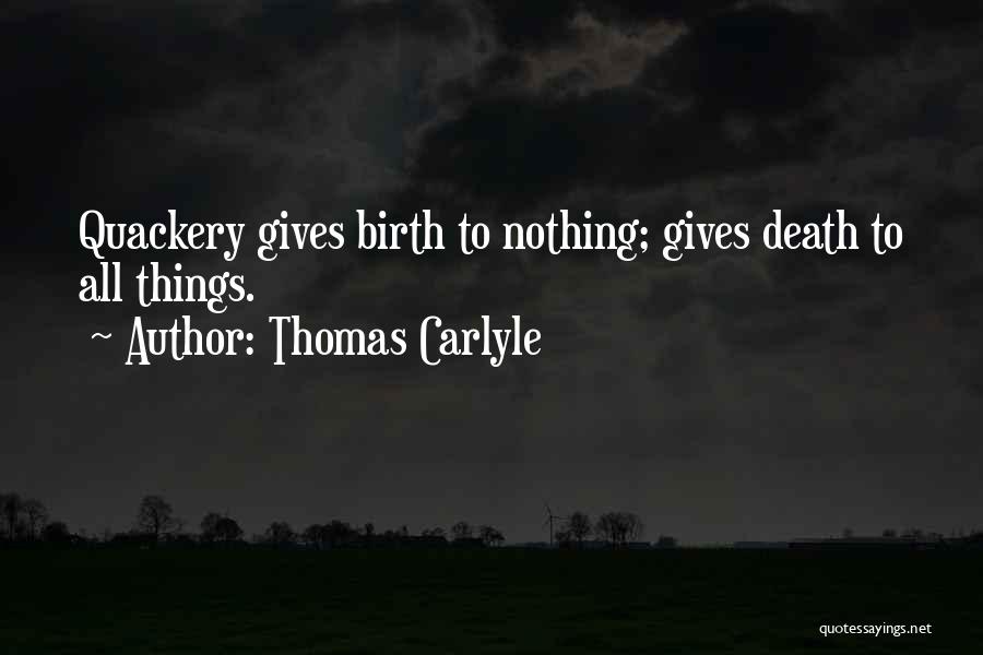 Thomas Carlyle Quotes: Quackery Gives Birth To Nothing; Gives Death To All Things.