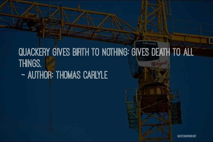 Thomas Carlyle Quotes: Quackery Gives Birth To Nothing; Gives Death To All Things.