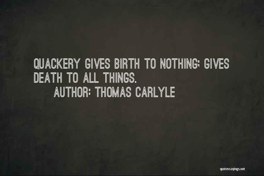 Thomas Carlyle Quotes: Quackery Gives Birth To Nothing; Gives Death To All Things.