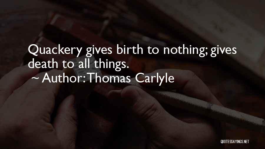 Thomas Carlyle Quotes: Quackery Gives Birth To Nothing; Gives Death To All Things.