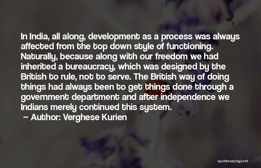 Verghese Kurien Quotes: In India, All Along, Development As A Process Was Always Affected From The Top Down Style Of Functioning. Naturally, Because