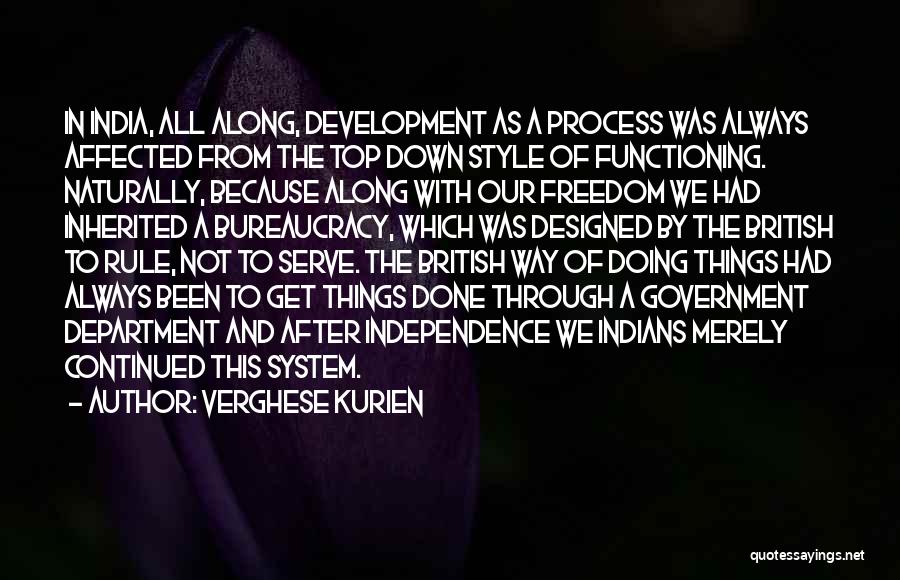 Verghese Kurien Quotes: In India, All Along, Development As A Process Was Always Affected From The Top Down Style Of Functioning. Naturally, Because