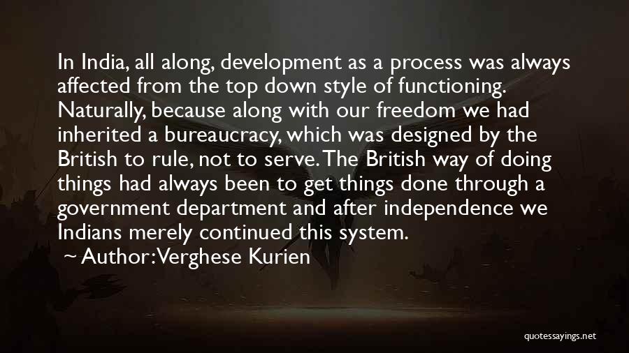 Verghese Kurien Quotes: In India, All Along, Development As A Process Was Always Affected From The Top Down Style Of Functioning. Naturally, Because