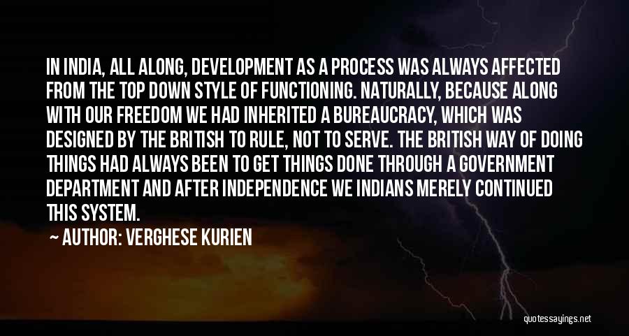 Verghese Kurien Quotes: In India, All Along, Development As A Process Was Always Affected From The Top Down Style Of Functioning. Naturally, Because