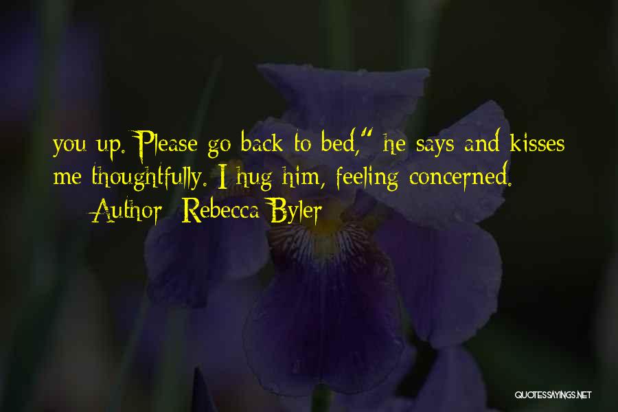 Rebecca Byler Quotes: You Up. Please Go Back To Bed, He Says And Kisses Me Thoughtfully. I Hug Him, Feeling Concerned.