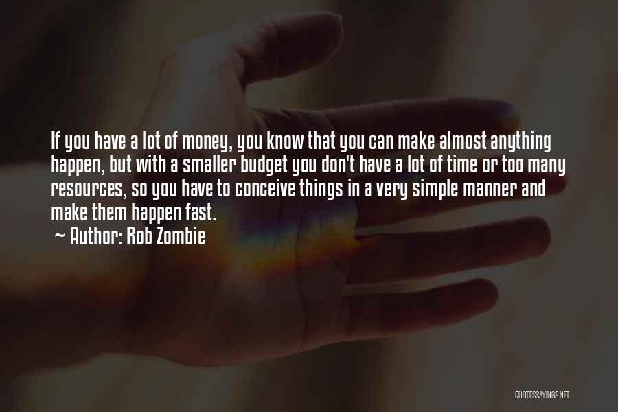 Rob Zombie Quotes: If You Have A Lot Of Money, You Know That You Can Make Almost Anything Happen, But With A Smaller