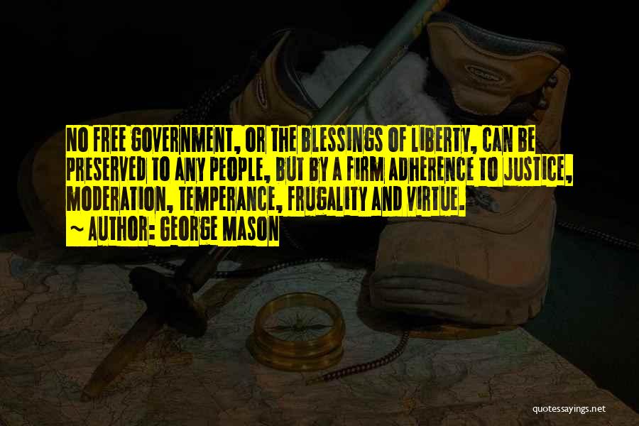 George Mason Quotes: No Free Government, Or The Blessings Of Liberty, Can Be Preserved To Any People, But By A Firm Adherence To