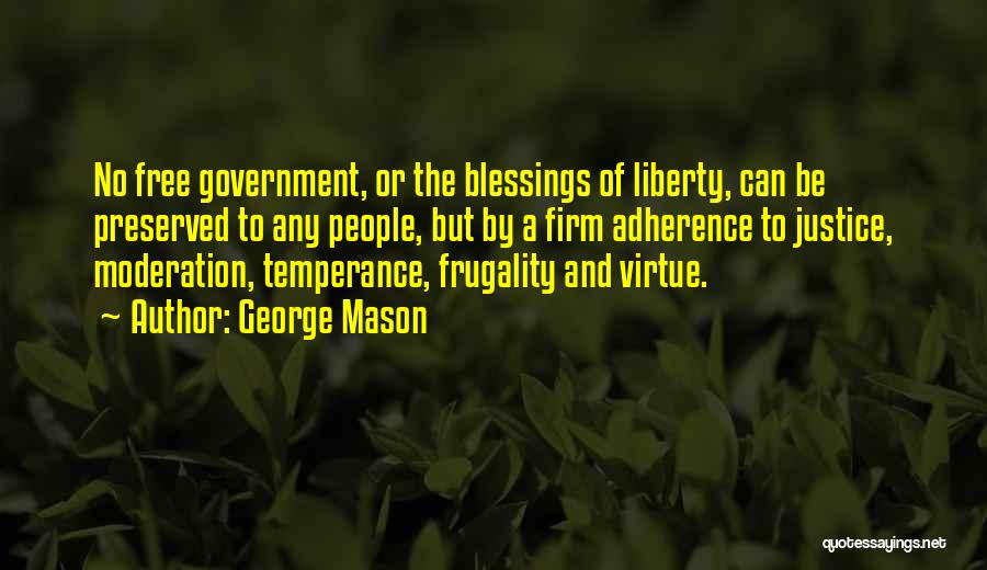 George Mason Quotes: No Free Government, Or The Blessings Of Liberty, Can Be Preserved To Any People, But By A Firm Adherence To