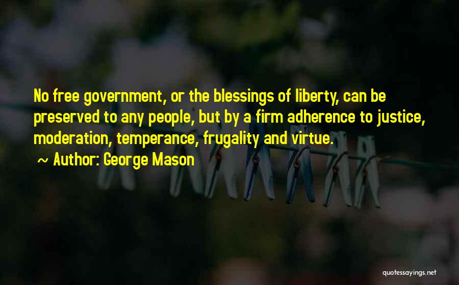 George Mason Quotes: No Free Government, Or The Blessings Of Liberty, Can Be Preserved To Any People, But By A Firm Adherence To