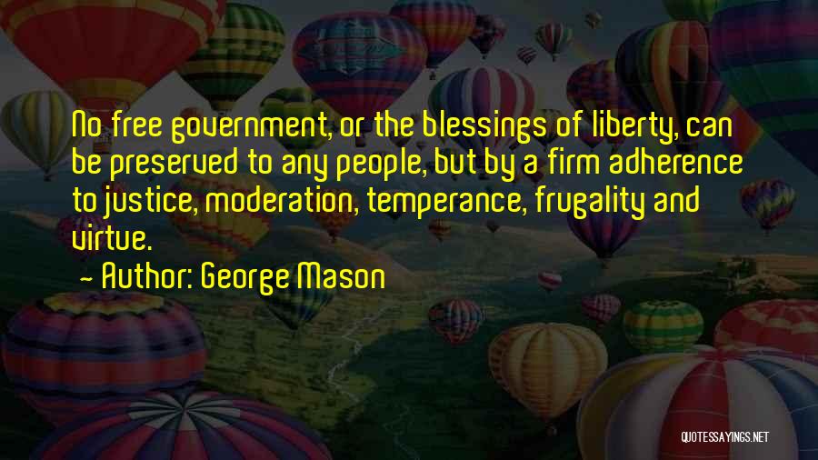 George Mason Quotes: No Free Government, Or The Blessings Of Liberty, Can Be Preserved To Any People, But By A Firm Adherence To
