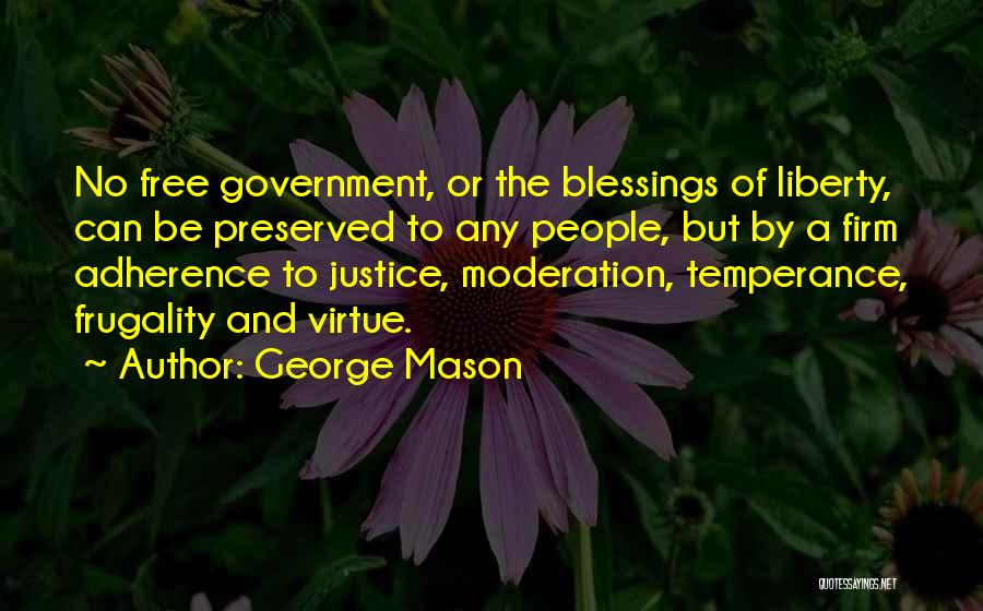 George Mason Quotes: No Free Government, Or The Blessings Of Liberty, Can Be Preserved To Any People, But By A Firm Adherence To