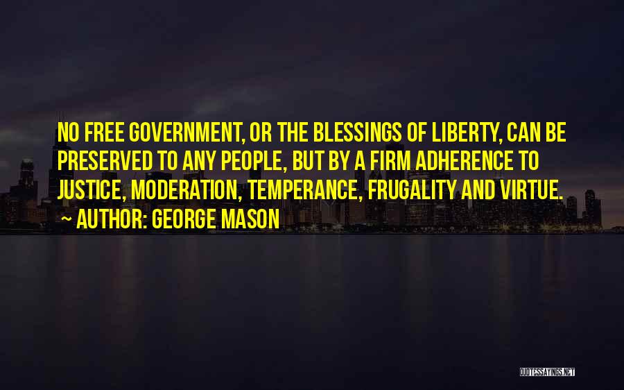 George Mason Quotes: No Free Government, Or The Blessings Of Liberty, Can Be Preserved To Any People, But By A Firm Adherence To