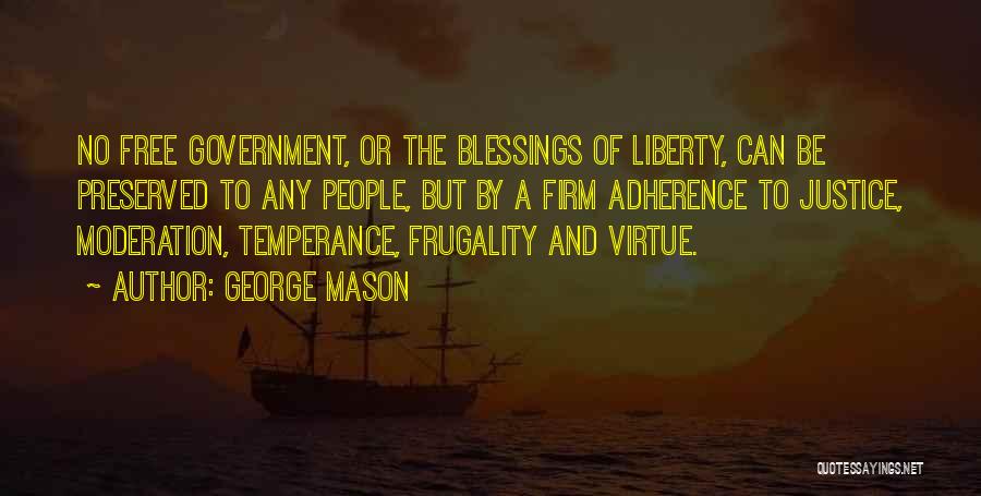 George Mason Quotes: No Free Government, Or The Blessings Of Liberty, Can Be Preserved To Any People, But By A Firm Adherence To