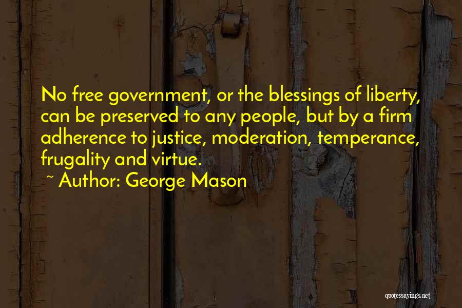 George Mason Quotes: No Free Government, Or The Blessings Of Liberty, Can Be Preserved To Any People, But By A Firm Adherence To
