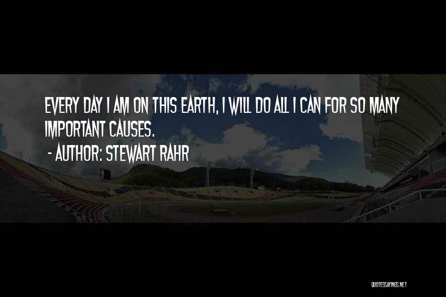 Stewart Rahr Quotes: Every Day I Am On This Earth, I Will Do All I Can For So Many Important Causes.
