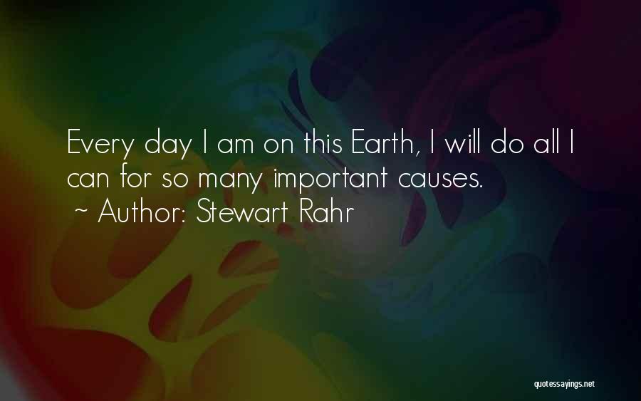 Stewart Rahr Quotes: Every Day I Am On This Earth, I Will Do All I Can For So Many Important Causes.