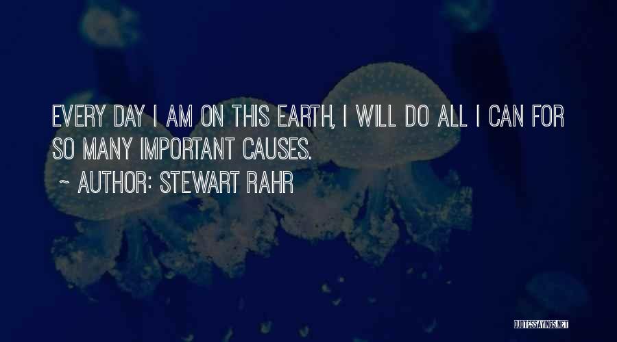 Stewart Rahr Quotes: Every Day I Am On This Earth, I Will Do All I Can For So Many Important Causes.