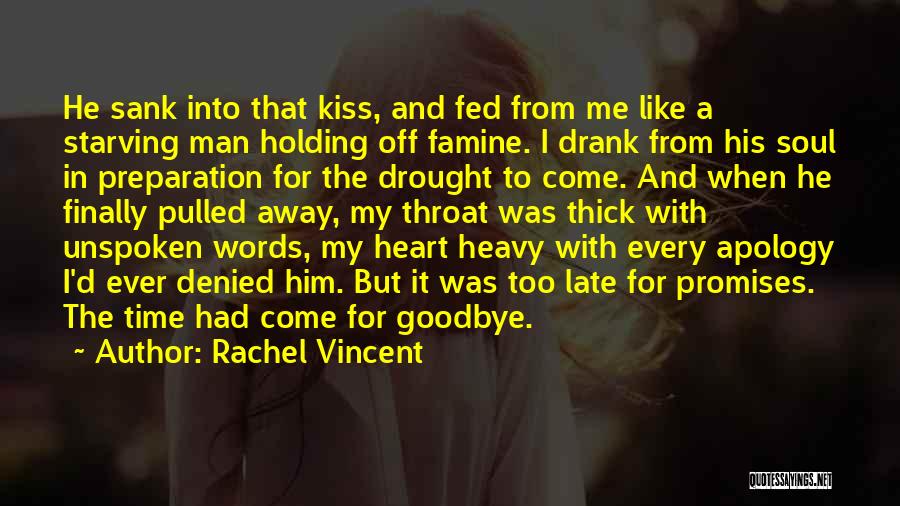 Rachel Vincent Quotes: He Sank Into That Kiss, And Fed From Me Like A Starving Man Holding Off Famine. I Drank From His