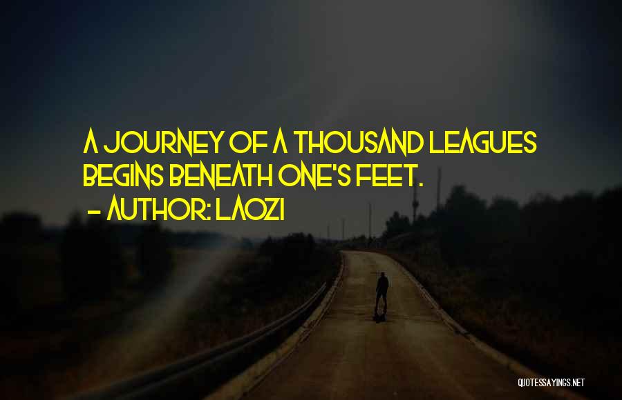 Laozi Quotes: A Journey Of A Thousand Leagues Begins Beneath One's Feet.