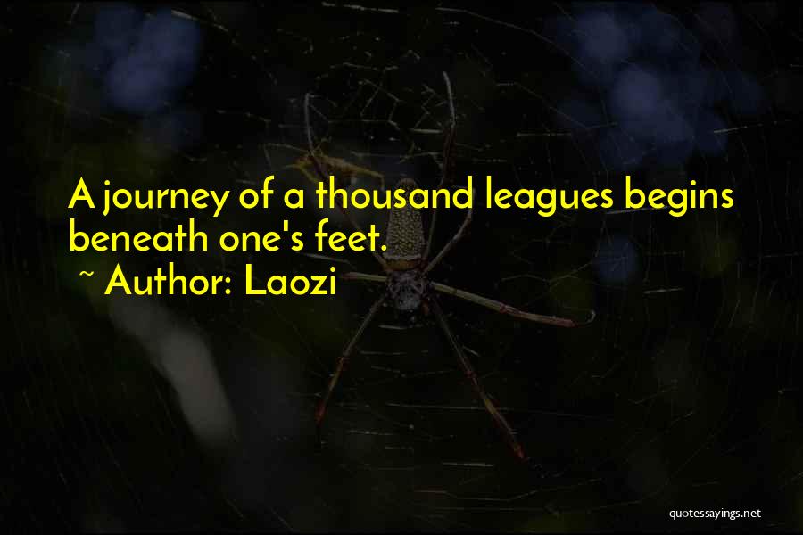 Laozi Quotes: A Journey Of A Thousand Leagues Begins Beneath One's Feet.