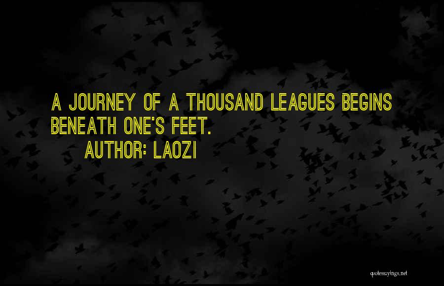 Laozi Quotes: A Journey Of A Thousand Leagues Begins Beneath One's Feet.