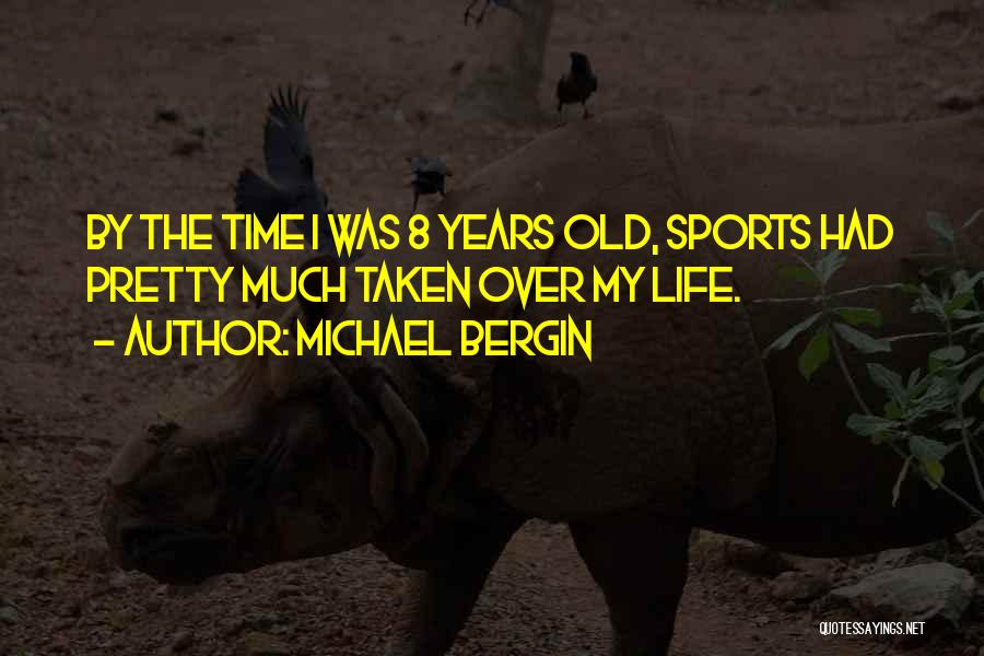 Michael Bergin Quotes: By The Time I Was 8 Years Old, Sports Had Pretty Much Taken Over My Life.