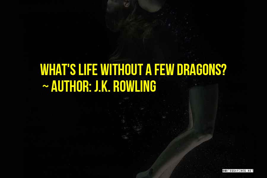 J.K. Rowling Quotes: What's Life Without A Few Dragons?