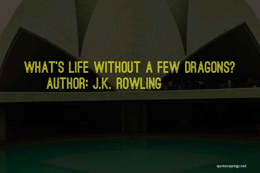 J.K. Rowling Quotes: What's Life Without A Few Dragons?