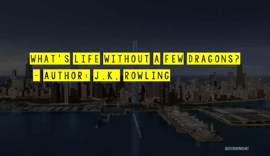 J.K. Rowling Quotes: What's Life Without A Few Dragons?