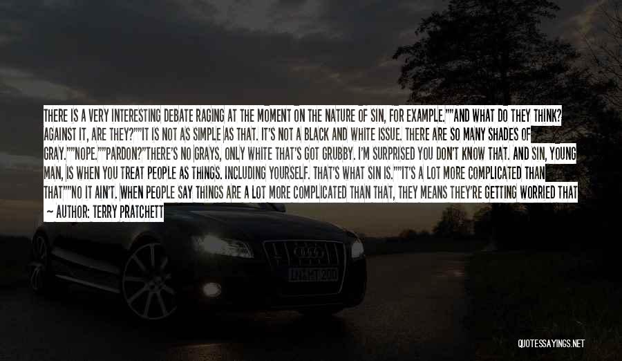 Terry Pratchett Quotes: There Is A Very Interesting Debate Raging At The Moment On The Nature Of Sin, For Example.and What Do They