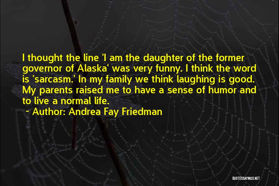 Andrea Fay Friedman Quotes: I Thought The Line 'i Am The Daughter Of The Former Governor Of Alaska' Was Very Funny. I Think The