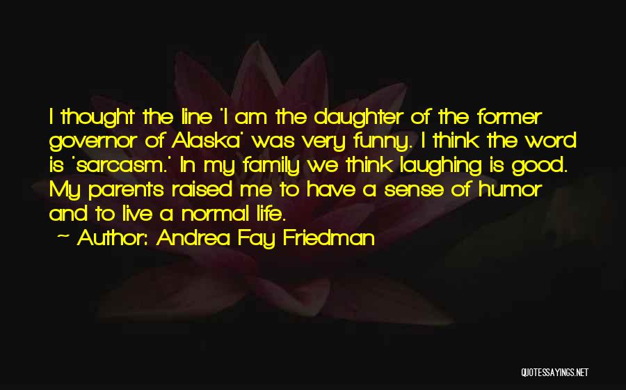 Andrea Fay Friedman Quotes: I Thought The Line 'i Am The Daughter Of The Former Governor Of Alaska' Was Very Funny. I Think The