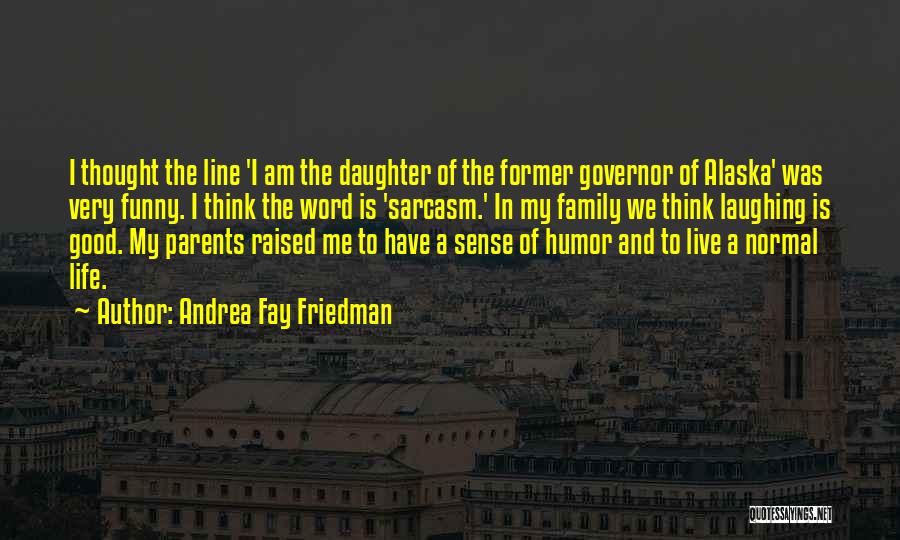 Andrea Fay Friedman Quotes: I Thought The Line 'i Am The Daughter Of The Former Governor Of Alaska' Was Very Funny. I Think The