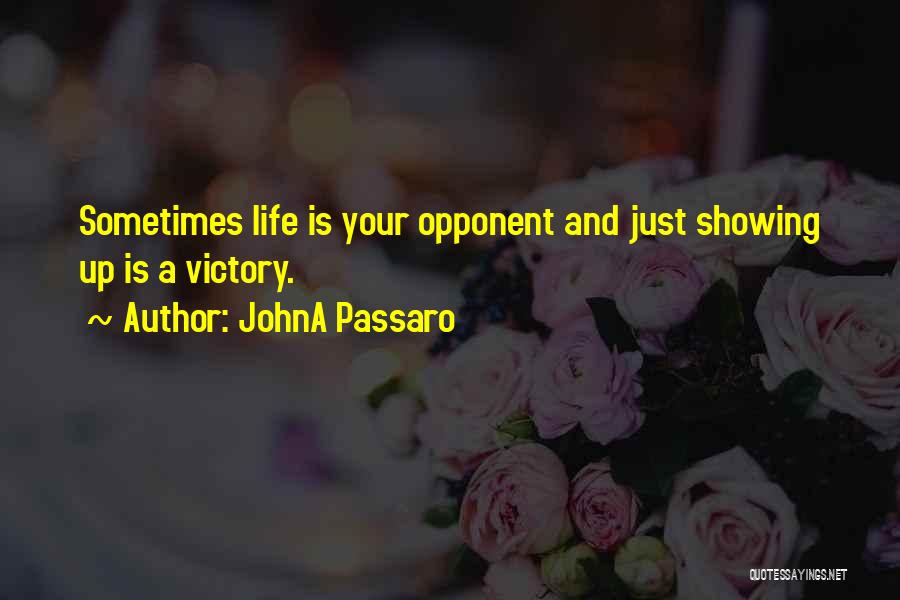 JohnA Passaro Quotes: Sometimes Life Is Your Opponent And Just Showing Up Is A Victory.