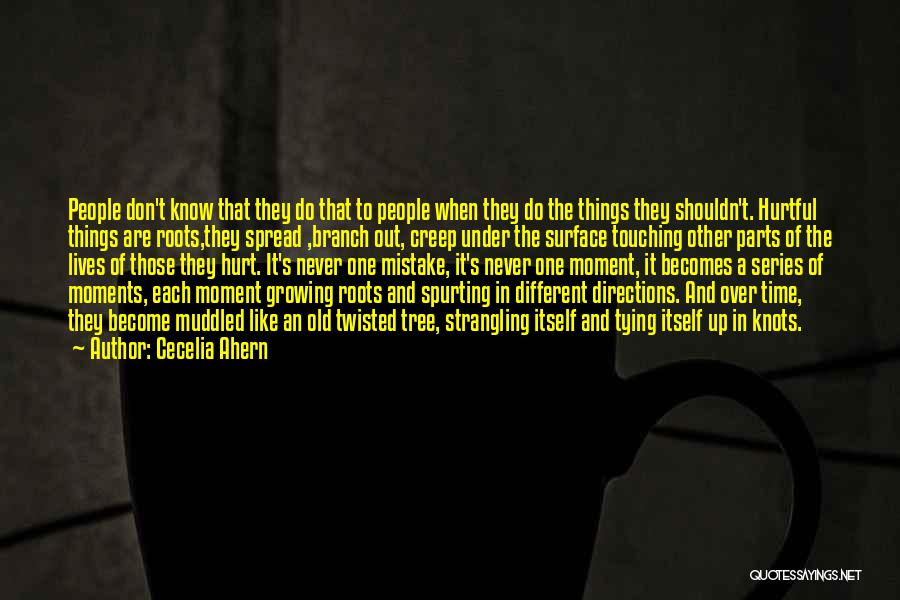 Cecelia Ahern Quotes: People Don't Know That They Do That To People When They Do The Things They Shouldn't. Hurtful Things Are Roots,they
