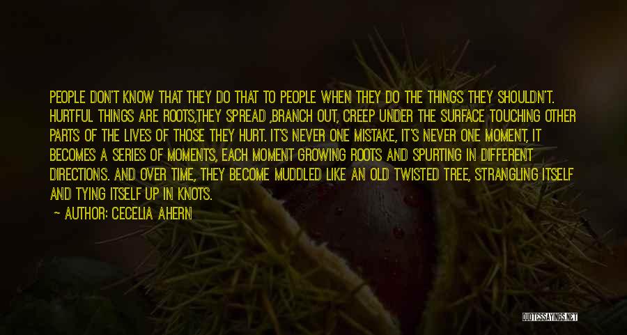 Cecelia Ahern Quotes: People Don't Know That They Do That To People When They Do The Things They Shouldn't. Hurtful Things Are Roots,they