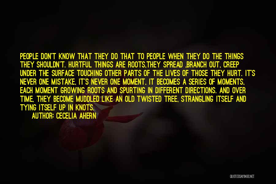 Cecelia Ahern Quotes: People Don't Know That They Do That To People When They Do The Things They Shouldn't. Hurtful Things Are Roots,they