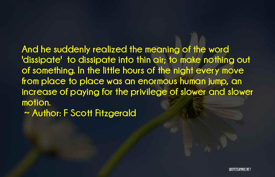 F Scott Fitzgerald Quotes: And He Suddenly Realized The Meaning Of The Word 'dissipate' To Dissipate Into Thin Air; To Make Nothing Out Of