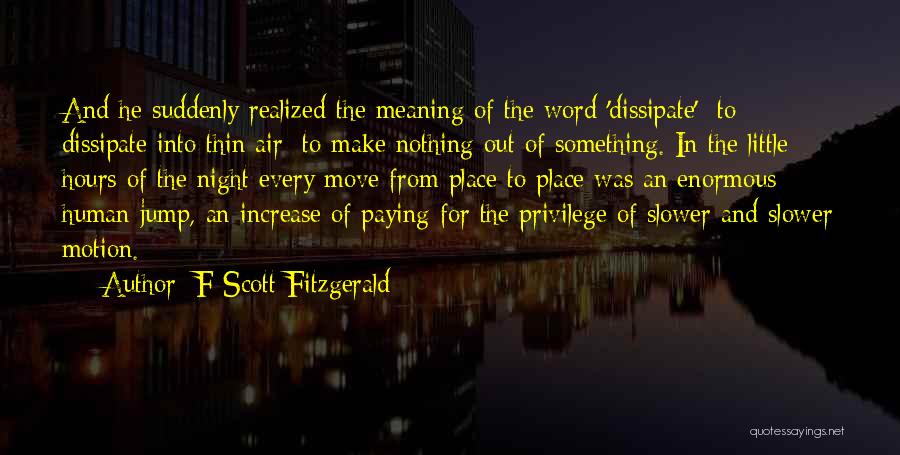 F Scott Fitzgerald Quotes: And He Suddenly Realized The Meaning Of The Word 'dissipate' To Dissipate Into Thin Air; To Make Nothing Out Of