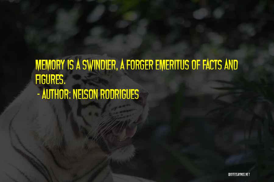 Nelson Rodrigues Quotes: Memory Is A Swindler, A Forger Emeritus Of Facts And Figures.