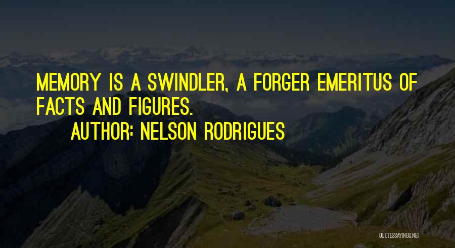 Nelson Rodrigues Quotes: Memory Is A Swindler, A Forger Emeritus Of Facts And Figures.